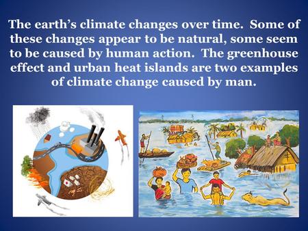 The earth’s climate changes over time. Some of these changes appear to be natural, some seem to be caused by human action. The greenhouse effect and urban.