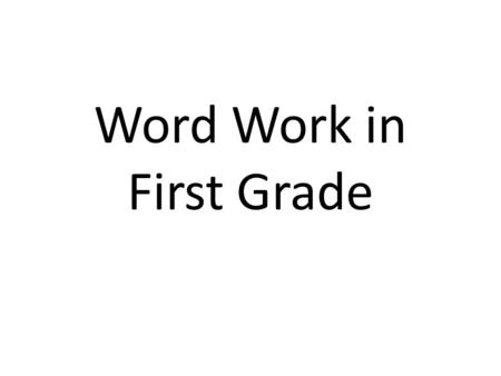 Word Work in First Grade. Spelling Weekly Spelling Words (no tests) Students work with their spelling words center activity time Activities to try at.
