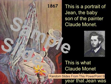 This is a portrait of Jean, the baby son of the painter Claude Monet. This is what Claude Monet looked like in the year that Jean was born. 1867 Sample.
