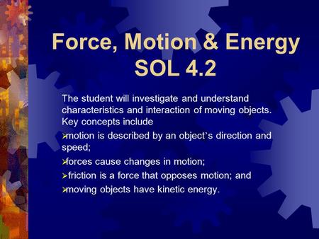 Force, Motion & Energy SOL 4.2 The student will investigate and understand characteristics and interaction of moving objects. Key concepts include  motion.