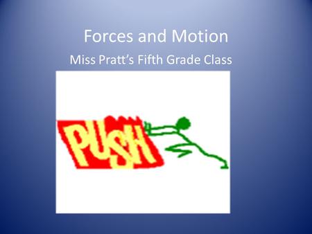 Forces and Motion Miss Pratt’s Fifth Grade Class.