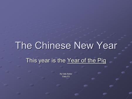 The Chinese New Year This year is the Year of the Pig By Sally Barker Dalry PS.