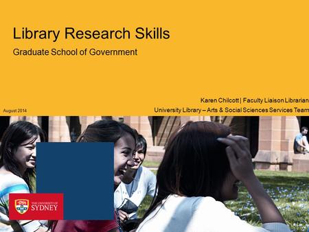 Library Research Skills Graduate School of Government University Library – Arts & Social Sciences Services Team Karen Chilcott | Faculty Liaison Librarian.
