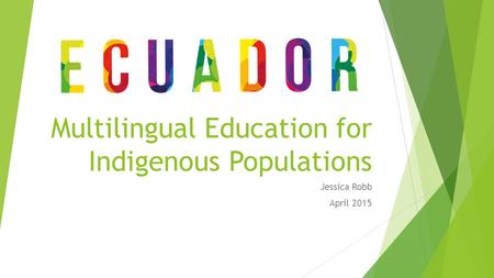 Multilingual Education for Indigenous Populations Jessica Robb April 2015.