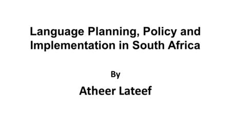 Language Planning, Policy and Implementation in South Africa By Atheer Lateef.