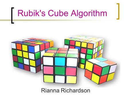 Rubik's Cube Algorithm Rianna Richardson.