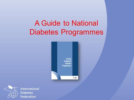 A Guide to National Diabetes Programmes. What is a national diabetes programme? A National Diabetes Programme is a systematic and co-ordinated approach.