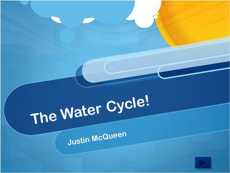 The Water Cycle! Justin McQueen. Content Area: Science Grade Level: 4 Summary: The purpose of this area is to prepare you for further studies of the atmosphere.