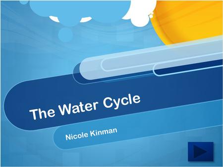 The Water Cycle Nicole Kinman. Content Area: Science Grade Level: 4 th Activity Summary: The summary of this lesson is to learn about the water cycle.