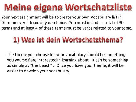 Your next assignment will be to create your own Vocabulary list in German over a topic of your choice. You must include a total of 30 terms and at least.