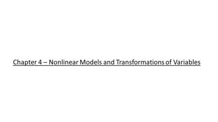 Chapter 4 – Nonlinear Models and Transformations of Variables.