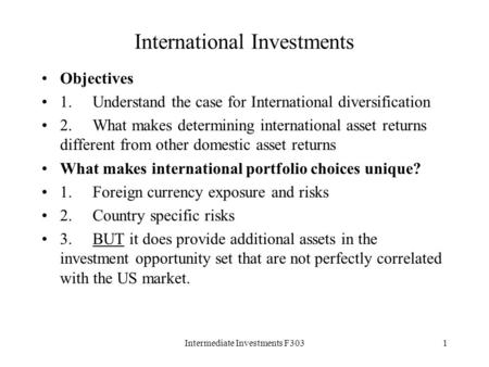 Intermediate Investments F3031 International Investments Objectives 1. Understand the case for International diversification 2. What makes determining.
