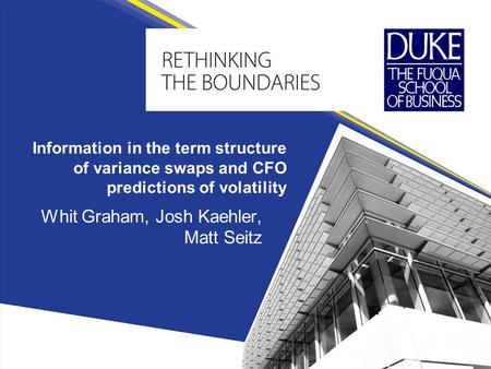 Information in the term structure of variance swaps and CFO predictions of volatility Whit Graham, Josh Kaehler, Matt Seitz.