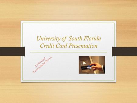 University of South Florida Credit Card Presentation Credit Card Reconciliation Process.