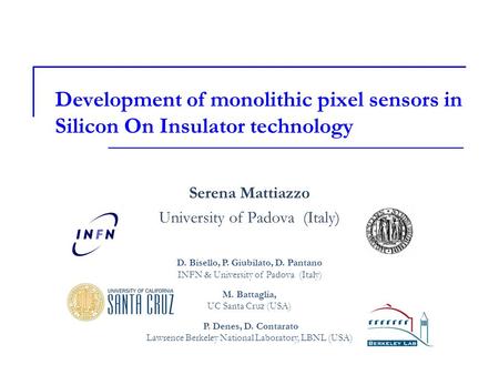 Development of monolithic pixel sensors in Silicon On Insulator technology Serena Mattiazzo University of Padova (Italy) D. Bisello, P. Giubilato, D. Pantano.