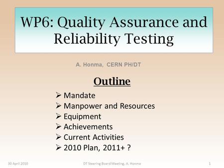 WP6: Quality Assurance and Reliability Testing A. Honma, CERN PH/DT 30 April 2010DT Steering Board Meeting, A. Honma1  Mandate  Manpower and Resources.