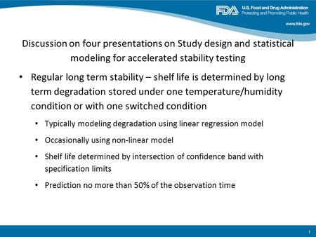 Discussion on four presentations on Study design and statistical modeling for accelerated stability testing Regular long term stability – shelf life is.