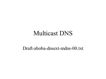 Multicast DNS Draft-aboba-dnsext-mdns-00.txt. Outline Goals and objectives Scope of the multicast DNS DNS server discovery Non-zeroconf behavior Zeroconf.