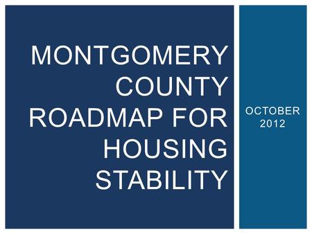 OCTOBER 2012 MONTGOMERY COUNTY ROADMAP FOR HOUSING STABILITY.