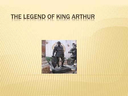  Why is King Arthur important?  Ideals of British chivalry (perfect)  Cultural history and values.