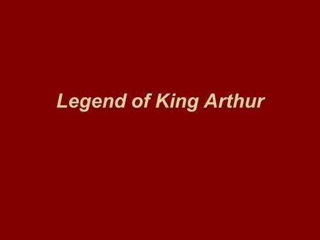 Legend of King Arthur. LEGEND *A legend is a story purported to be historical in nature, but without any proof. * Examples: King Arthur, Robin Hood *