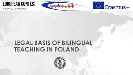 LEGAL BASIS OF BILINGUAL TEACHING IN POLAND. Bilingual teaching is conducted in Poland since the school year 1991/1992. Originally, bilingual classes.