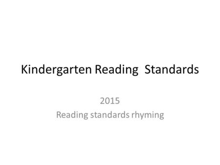 Kindergarten Reading Standards 2015 Reading standards rhyming.