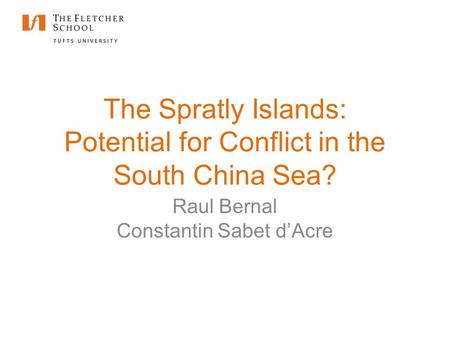 The Spratly Islands: Potential for Conflict in the South China Sea? Raul Bernal Constantin Sabet d’Acre.