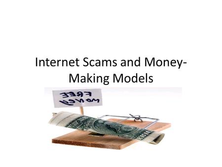 Internet Scams and Money- Making Models. A way You can be scammed online.