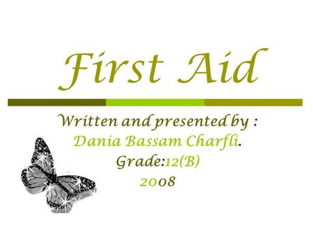 First Aid Written and presented by : Dania Bassam Charfli. Grade:12(B) 2008.