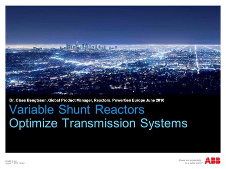 © ABB Group August 7, 2015 | Slide 1 Variable Shunt Reactors Optimize Transmission Systems Dr. Claes Bengtsson, Global Product Manager, Reactors. PowerGen.