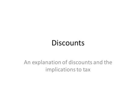 Discounts An explanation of discounts and the implications to tax.