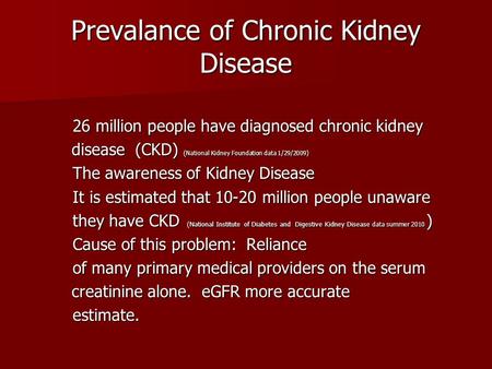 Prevalance of Chronic Kidney Disease 26 million people have diagnosed chronic kidney 26 million people have diagnosed chronic kidney disease (CKD) ( National.