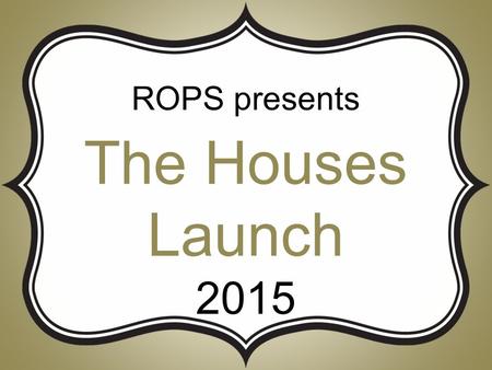 ROPS presents The Houses Launch 2015. House Logo Designed by Gabriella Rush.