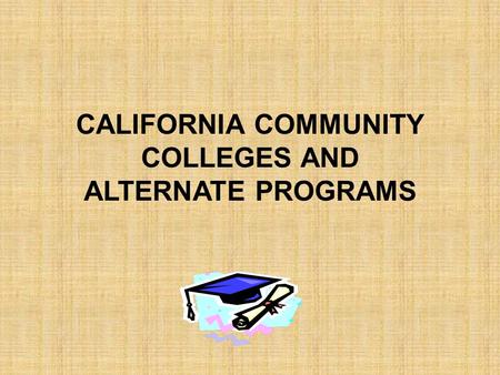 CALIFORNIA COMMUNITY COLLEGES AND ALTERNATE PROGRAMS.