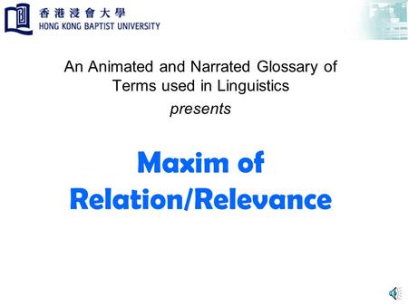 Maxim of Relation/Relevance An Animated and Narrated Glossary of Terms used in Linguistics presents.