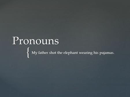 { Pronouns My father shot the elephant wearing his pajamas.