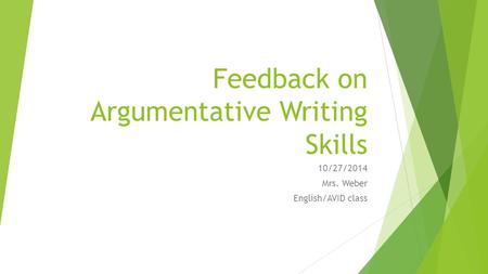 Feedback on Argumentative Writing Skills 10/27/2014 Mrs. Weber English/AVID class.