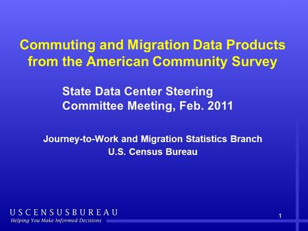 1 Commuting and Migration Data Products from the American Community Survey Journey-to-Work and Migration Statistics Branch U.S. Census Bureau State Data.