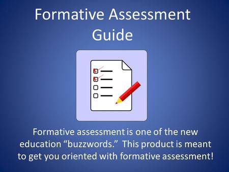 Formative Assessment Guide Formative assessment is one of the new education “buzzwords.” This product is meant to get you oriented with formative assessment!
