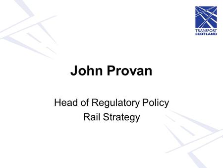 John Provan Head of Regulatory Policy Rail Strategy.