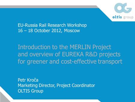 EU-Russia Rail Research Workshop 16 – 18 October 2012, Moscow Introduction to the MERLIN Project and overview of EUREKA R&D projects for greener and cost-effective.