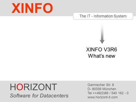 HORIZONT 1 XINFO ® The IT - Information System XINFO V3R6 What’s new HORIZONT Software for Datacenters Garmischer Str. 8 D- 80339 München Tel ++49(0)89.