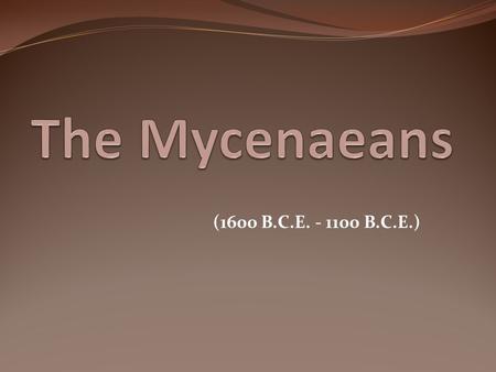 (1600 B.C.E. - 1100 B.C.E.). The Mycenaeans were influenced by the Minoan civilization. Their writing, Linear B, was an adaptation of Minoan Linear A.