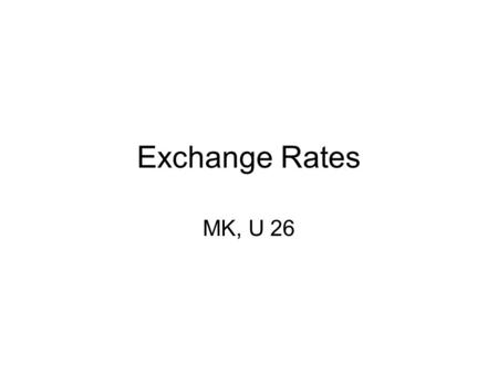 Exchange Rates MK, U 26. WHAT FITS HERE? domestic ~ stable ~ foreign ~ weak ~ hard ~ convertible ~ common ~ national ~ (ex)change ~ convert ~ (to) buy/sell.