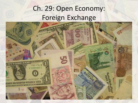 Ch. 29: Open Economy: Foreign Exchange. The Prices for International Transactions: Real and Nominal Exchange Rates Nominal Exchange Rates: Rate you can.