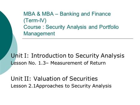 MBA & MBA – Banking and Finance (Term-IV) Course : Security Analysis and Portfolio Management Unit I: Introduction to Security Analysis Lesson No. 1.3–