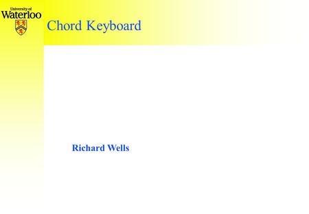 Chord Keyboard Richard Wells. Complaints user-keyboard interface postures movements of the fingers, wrists, shoulders forces necessary to activate keys.