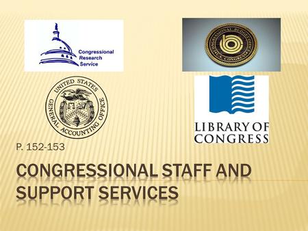 P. 152-153.  Personal staff of Congressmen run an office in DC as well as one or more offices in the Congressman’s home district  Gather information.