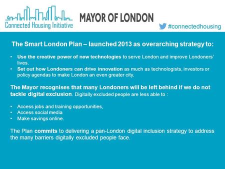 The Smart London Plan – launched 2013 as overarching strategy to: Use the creative power of new technologies to serve London and improve Londoners’ lives.